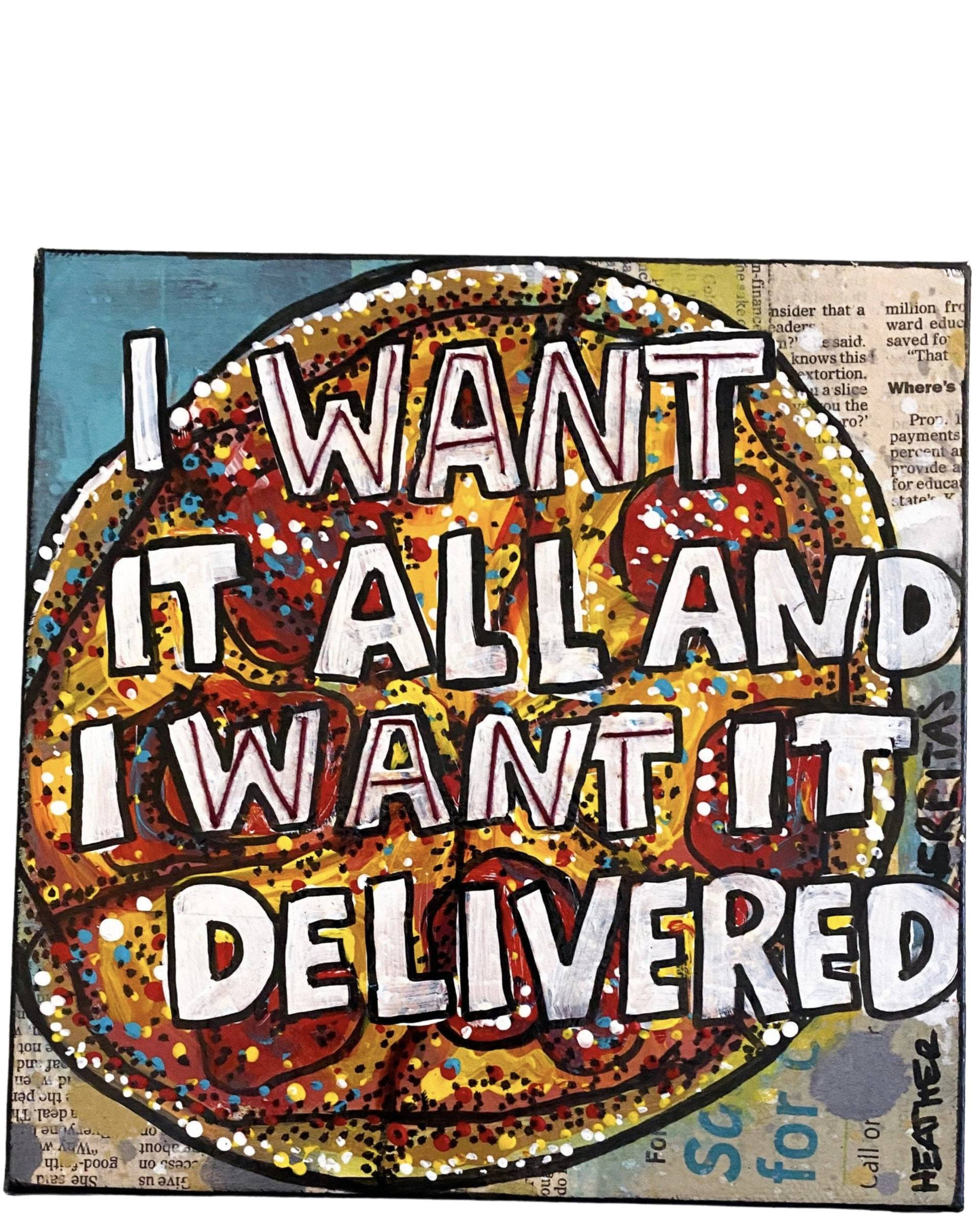 I Want It All And I Want It Delivered - Heather Freitas - fine art home deccor