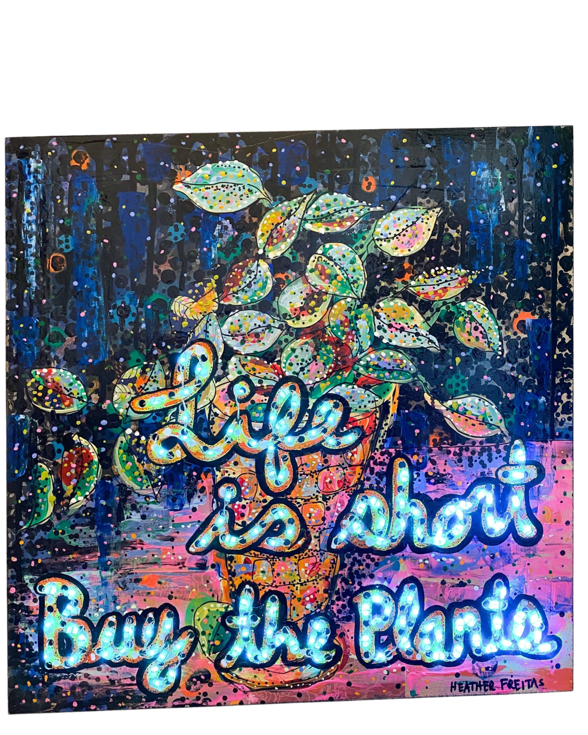 Life Is Short, Buy The Plants ( I Light Up ! ) - Heather Freitas - fine art home deccor