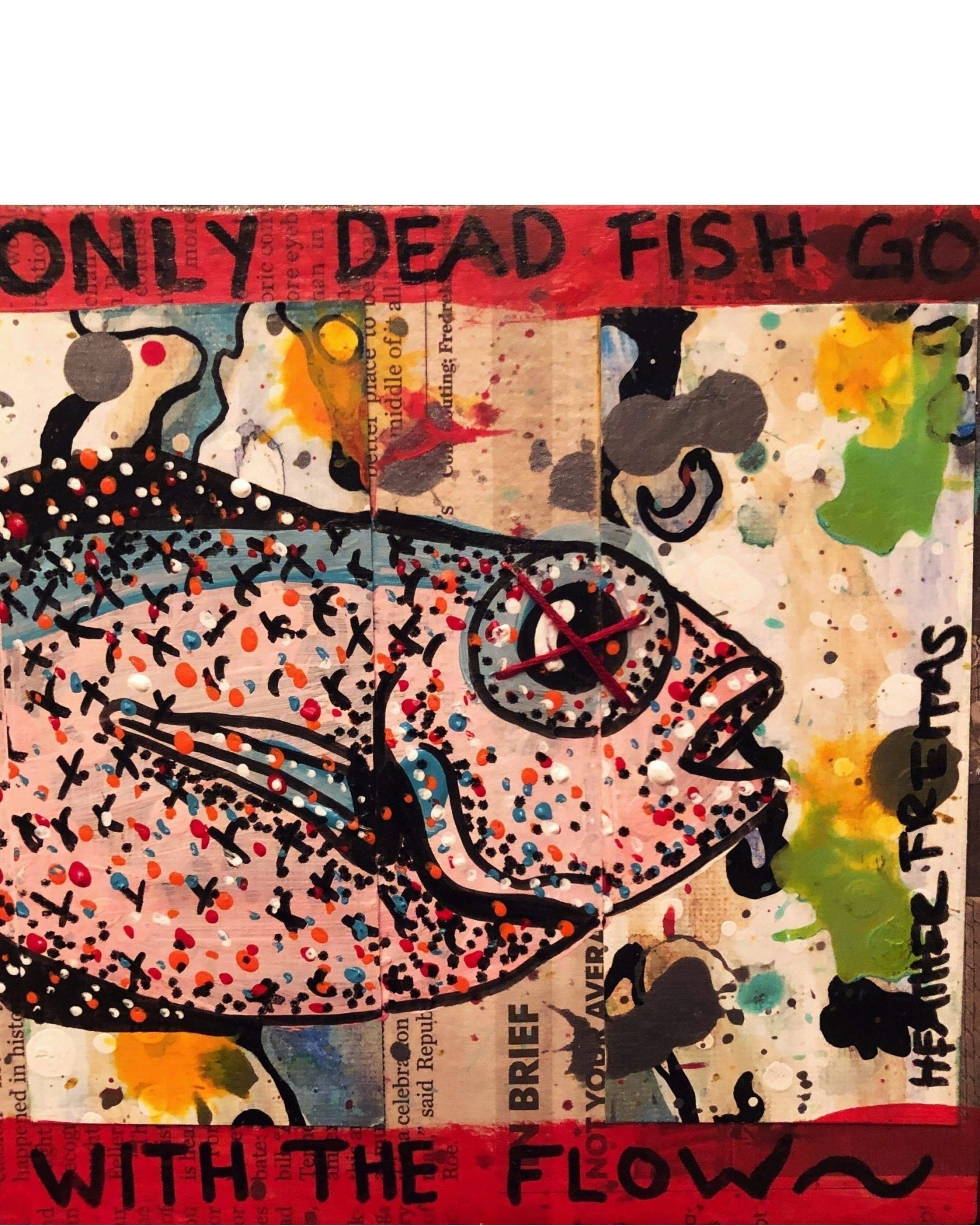 Only dead fish go with the flow - Heather Freitas