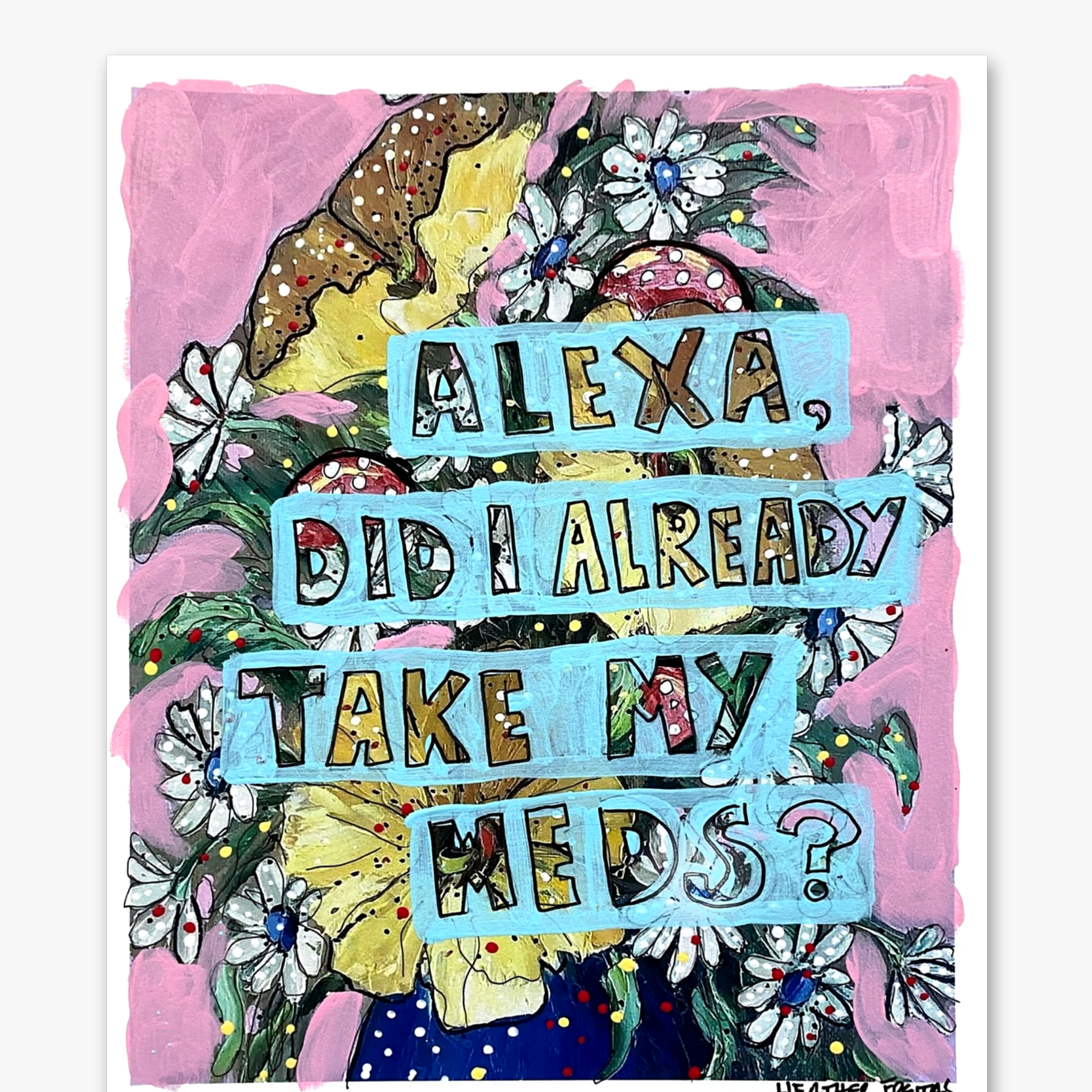 Alexa, Did I Already Take My Pills? ( Painted Over Print ) - Heather Freitas - fine art home deccor