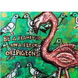 Be A Flamingo In A Flock Of Pigeons - Heather Freitas - fine art home deccor