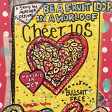 Be a Fruitloop in a world of Cheerios - Heather Freitas - fine art home deccor