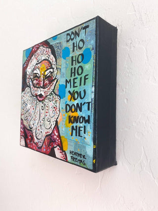 Don't Ho Ho Ho Me If You Don't Know Me - Heather Freitas - fine art home deccor