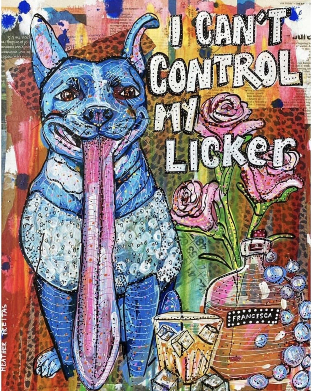 I Can’t Control My Licker - Heather Freitas - fine art home deccor