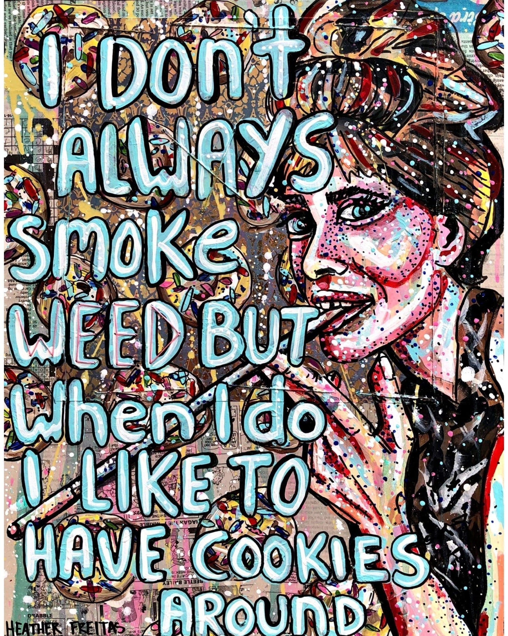 I don’t always smoke weed but when I do I like to have cookies around - Heather Freitas - fine art home deccor