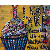 I eat cake because it’s my birthday every day - Heather Freitas - fine art home deccor
