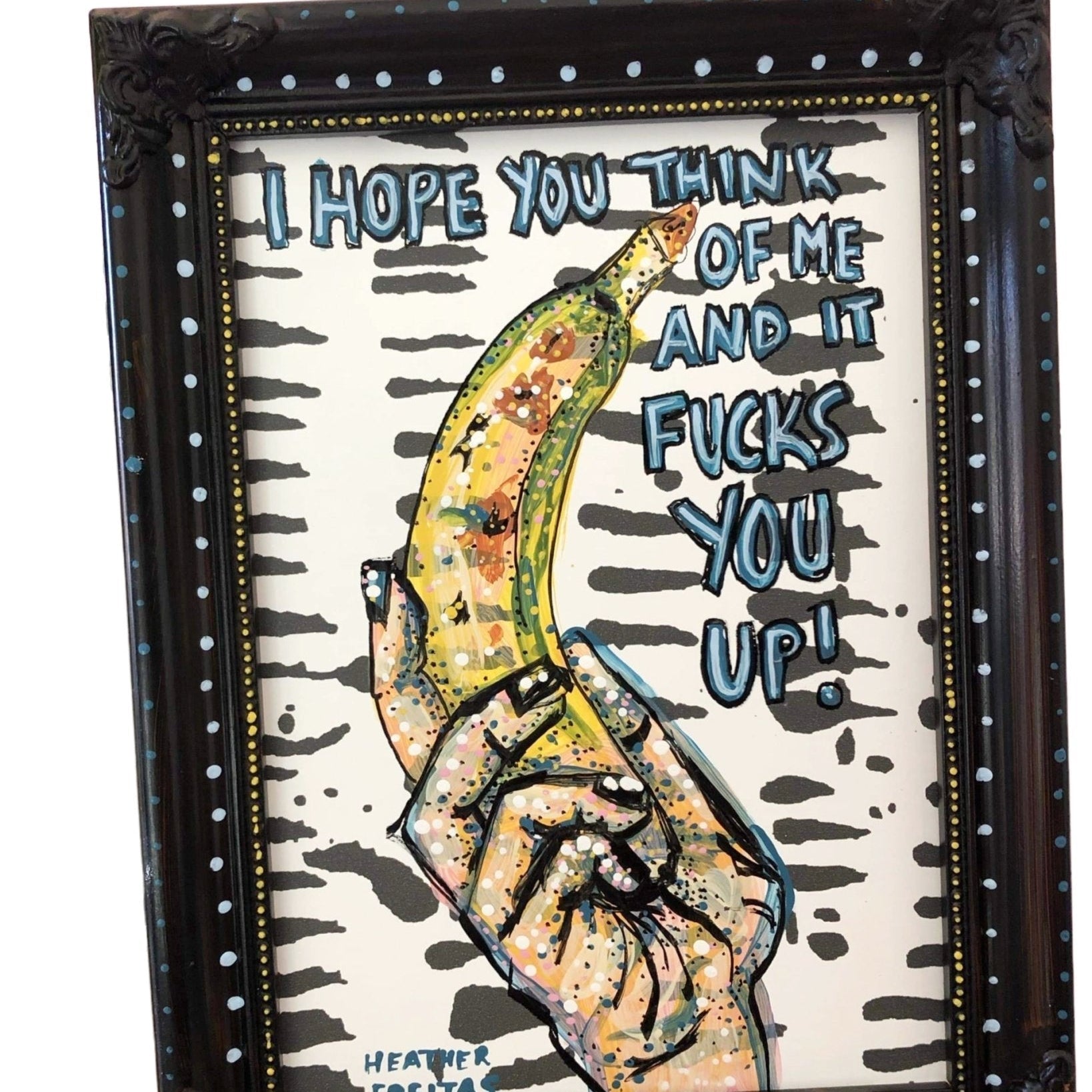 I Hope You Think Of Me And It Fucks You Up- Banana Edition - Heather Freitas - fine art home deccor