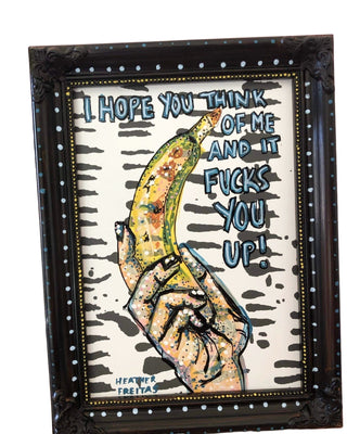 I Hope You Think Of Me And It Fucks You Up- Banana Edition - Heather Freitas - fine art home deccor