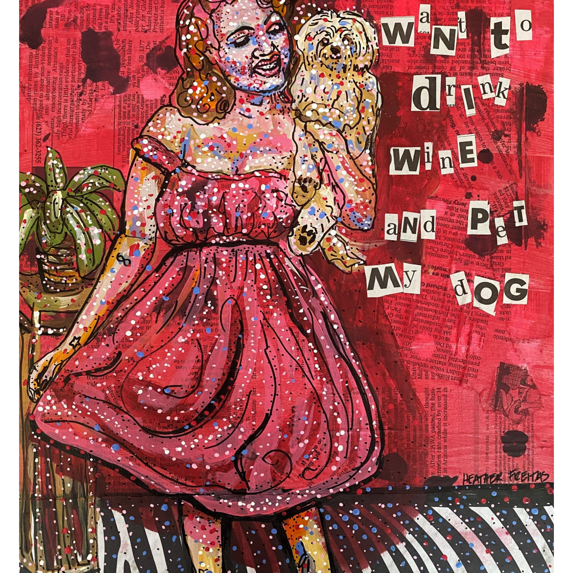 I Just Want To Drink Wine And Pet My Dog - Heather Freitas - fine art home deccor