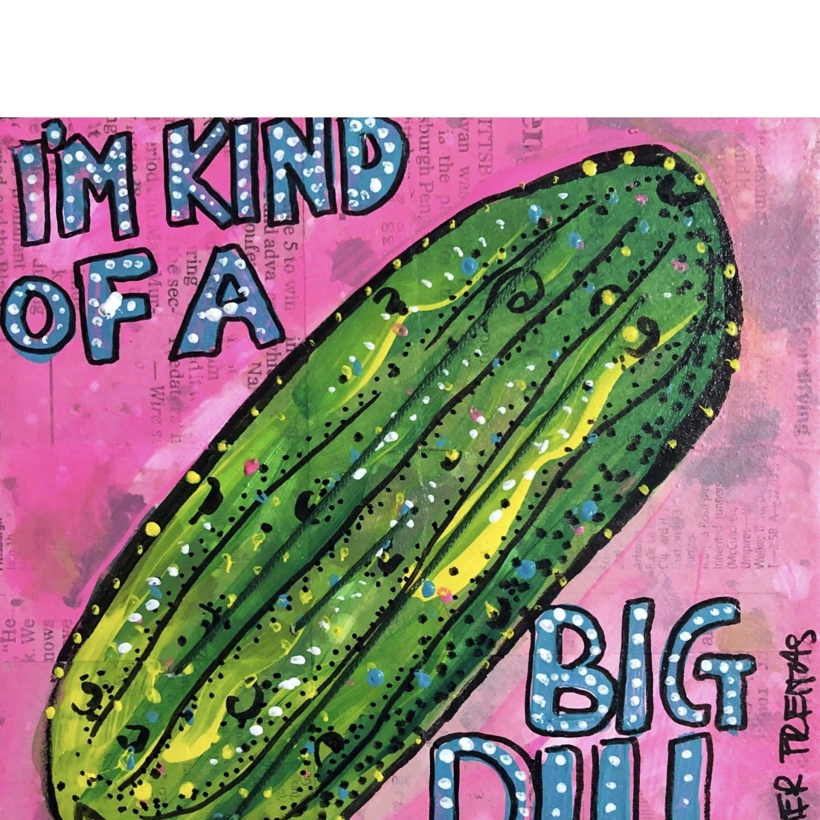 I’m kind of a big dill - Heather Freitas - fine art home deccor