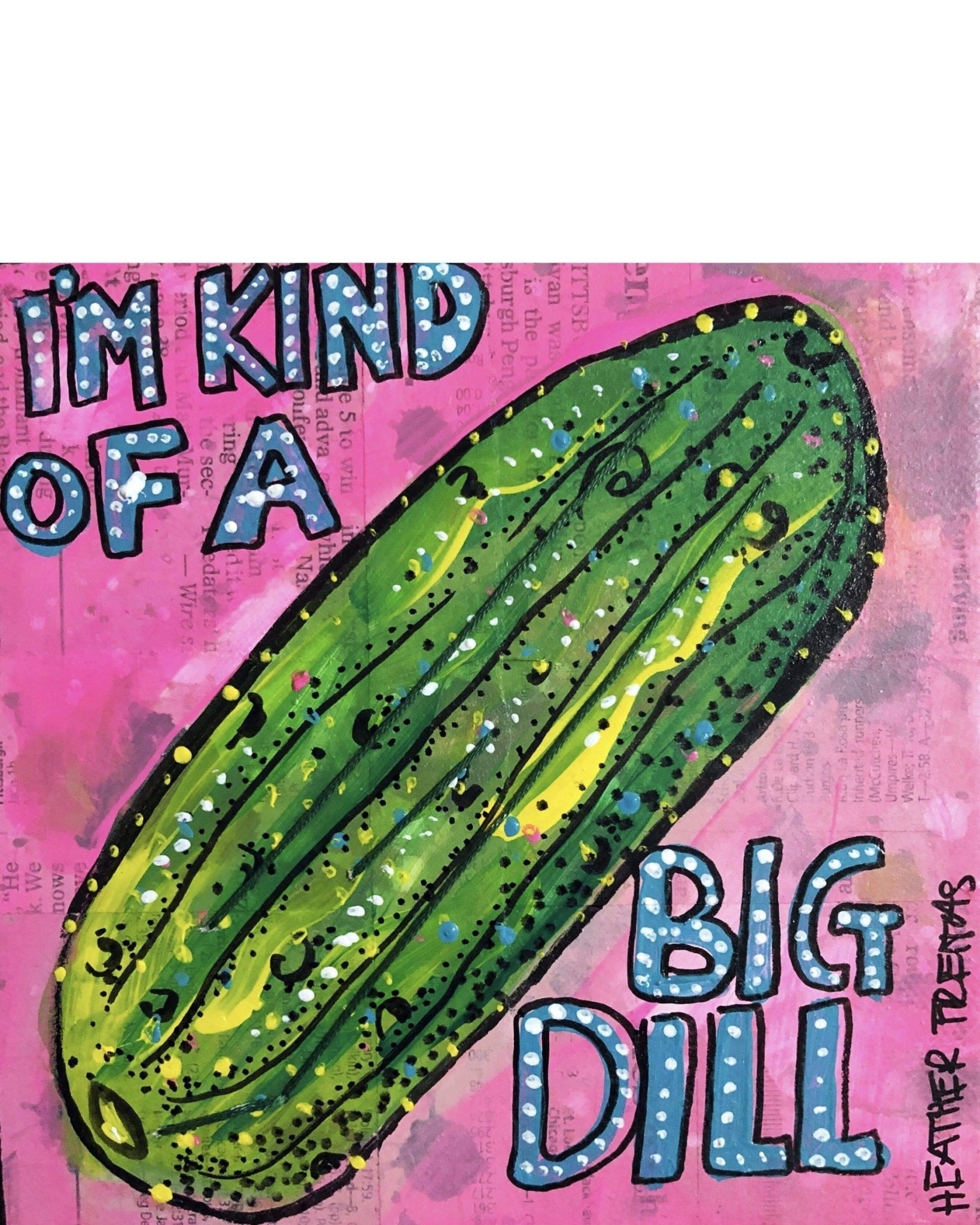 I’m kind of a big dill - Heather Freitas - fine art home deccor