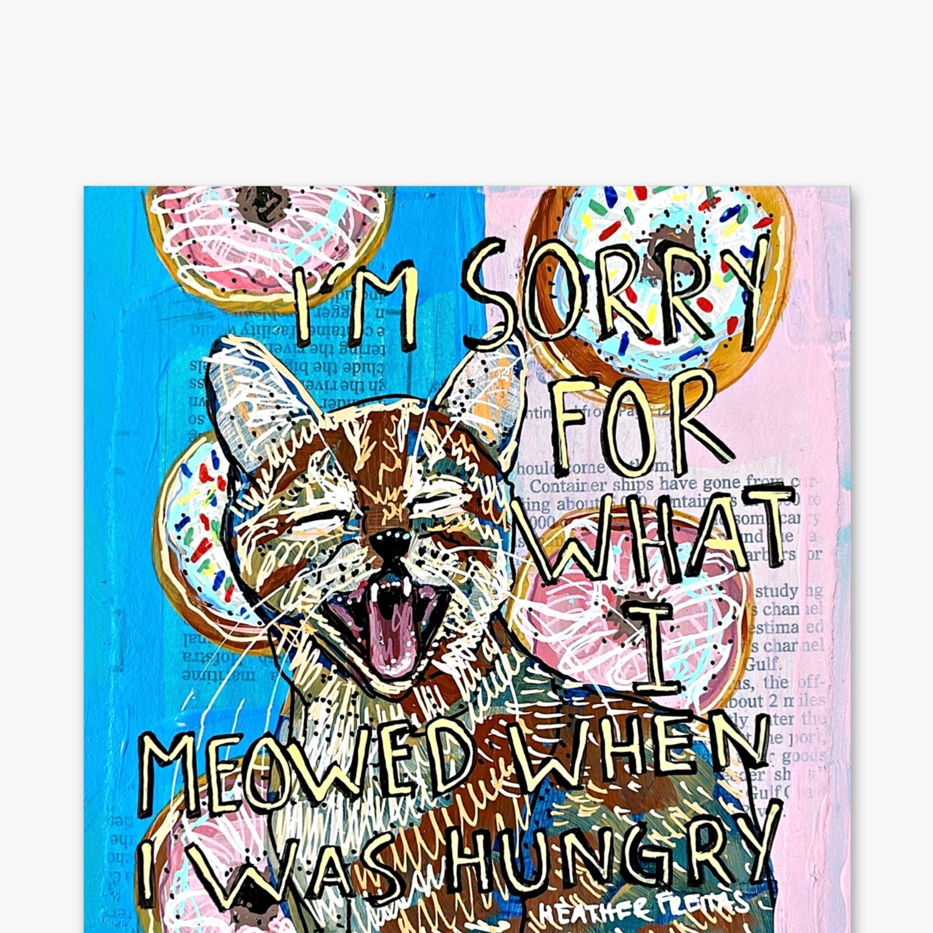 I’m Sorry For What I Meowed When I Was Hungry - Heather Freitas - fine art home deccor
