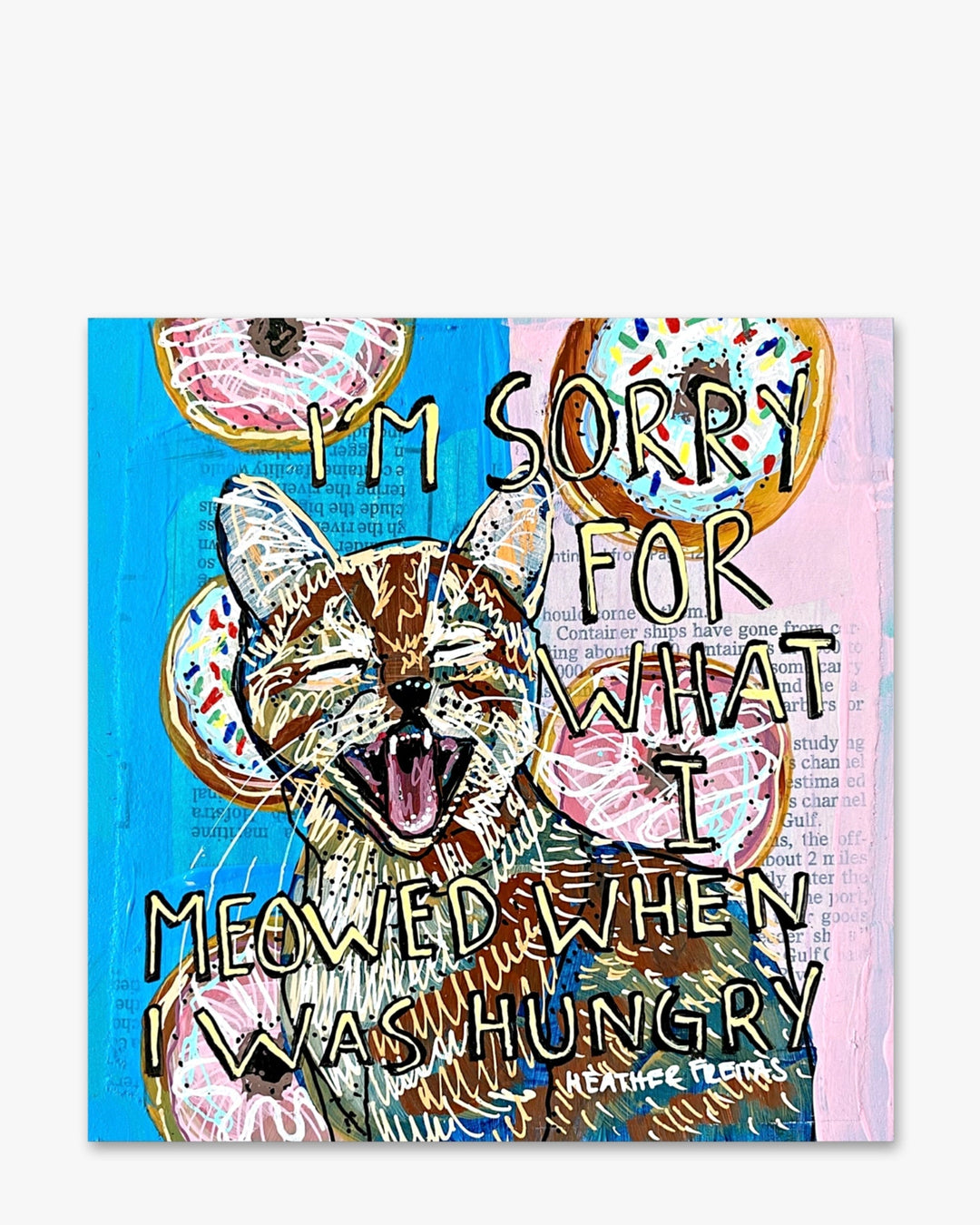 I’m Sorry For What I Meowed When I Was Hungry - Heather Freitas - fine art home deccor