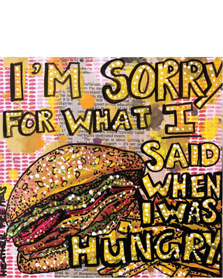 I’m Sorry For What I Said When I Was Hungery - Heather Freitas - fine art home deccor