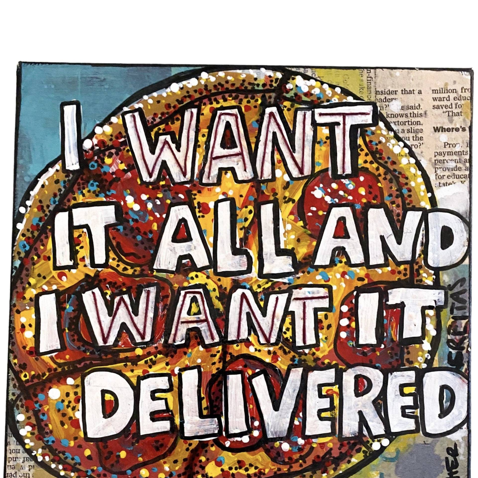 I Want It All And I Want It Delivered - Heather Freitas - fine art home deccor