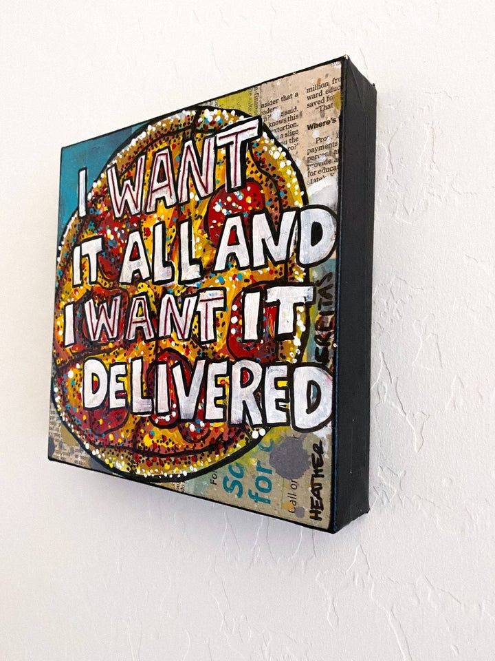 I Want It All And I Want It Delivered - Heather Freitas - fine art home deccor