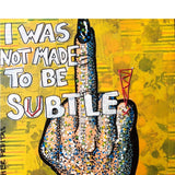 I Was Not Born To Be Subtle - Heather Freitas - fine art home deccor