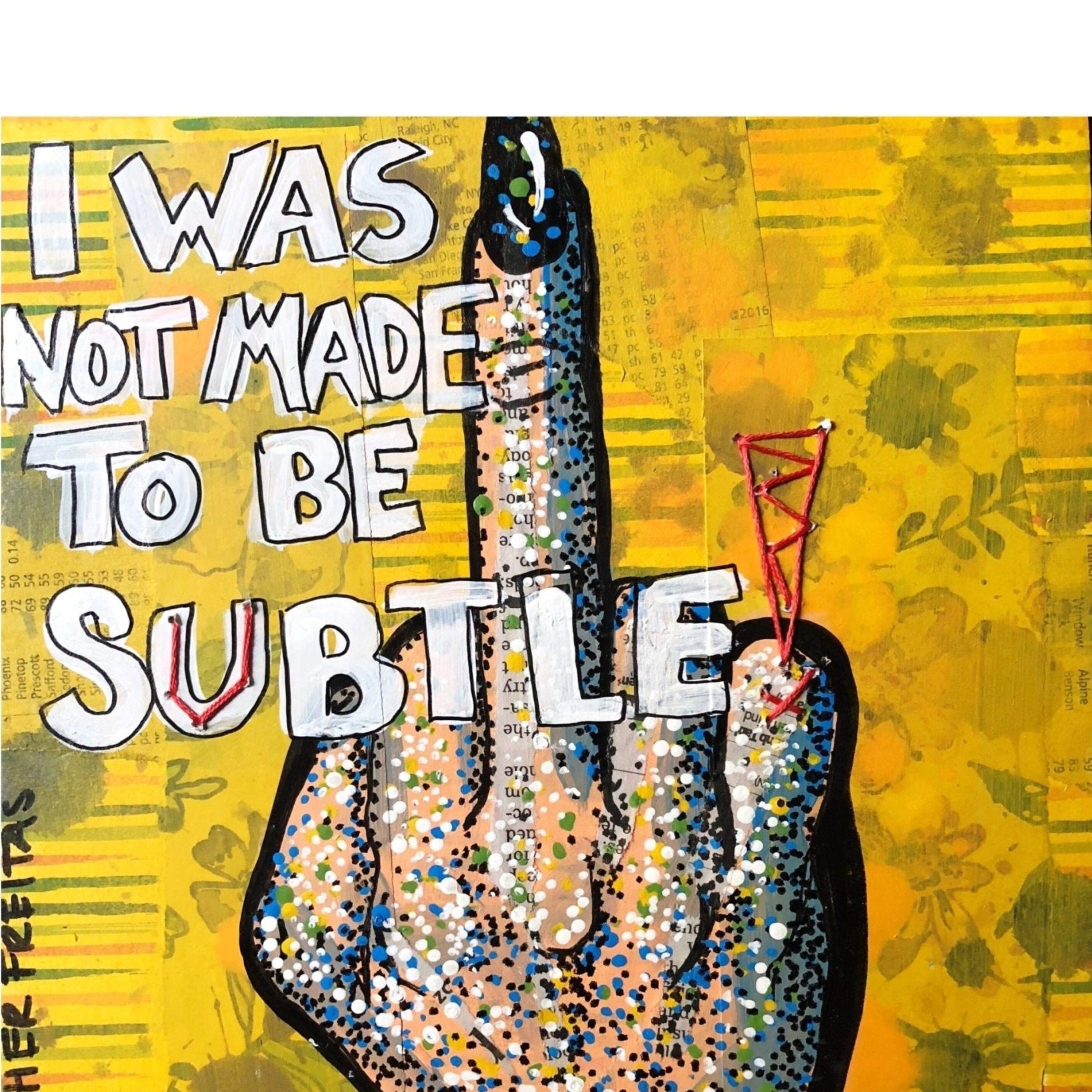 I Was Not Born To Be Subtle - Heather Freitas - fine art home deccor