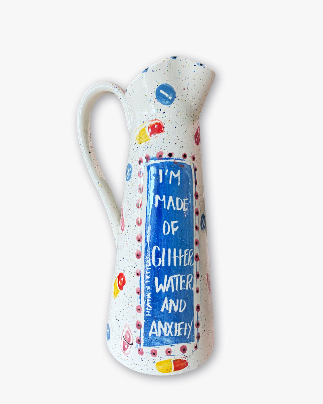 I Am Filled With Glitter, Sugar & Anxiety Pitcher ( hand painted glaze )