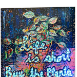 Life Is Short, Buy The Plants ( I Light Up ! ) - Heather Freitas - fine art home deccor