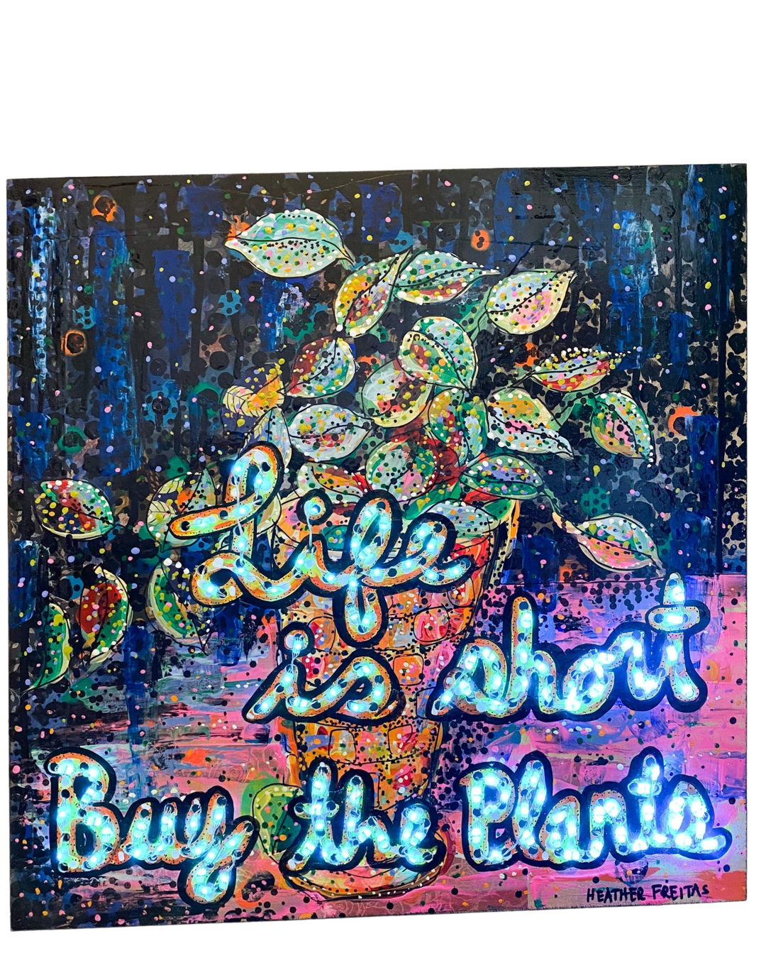 Life Is Short, Buy The Plants ( I Light Up ! ) - Heather Freitas 