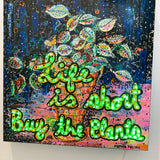 Life Is Short, Buy The Plants ( I Light Up ! ) - Heather Freitas - fine art home deccor
