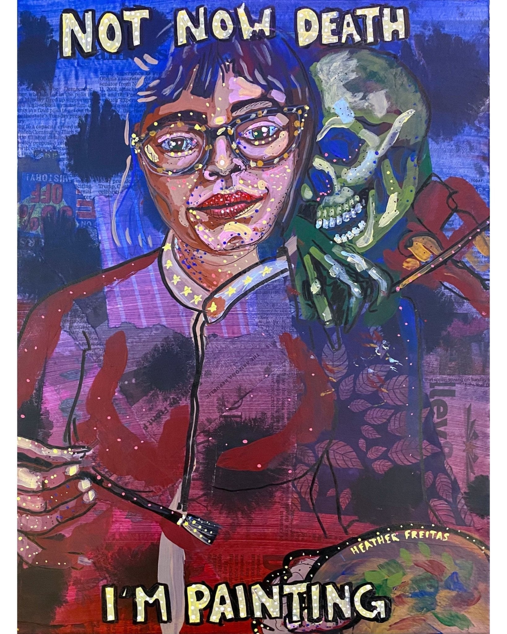 Not Now Death - I’m Painting - Heather Freitas 