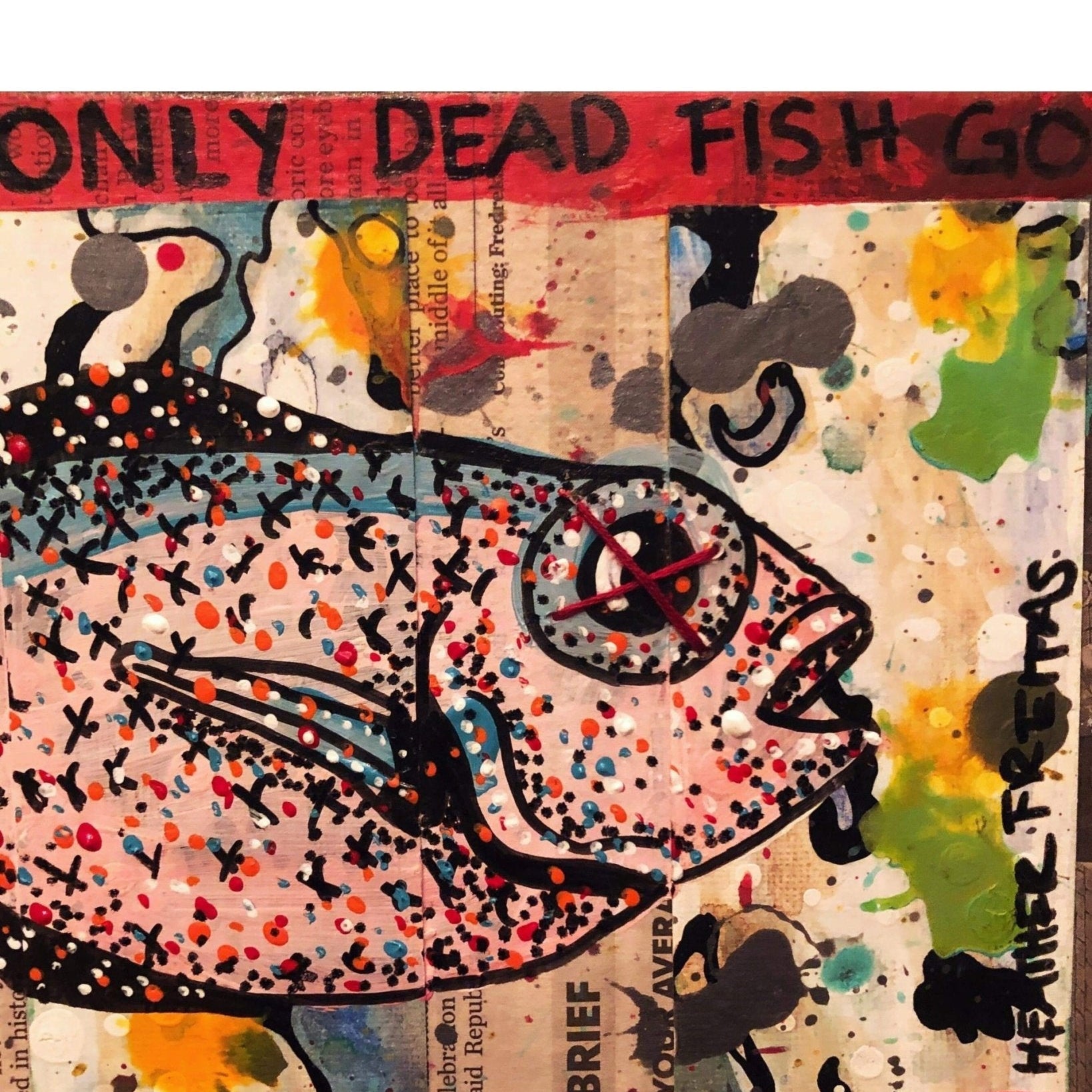 Only dead fish go with the flow - Heather Freitas 
