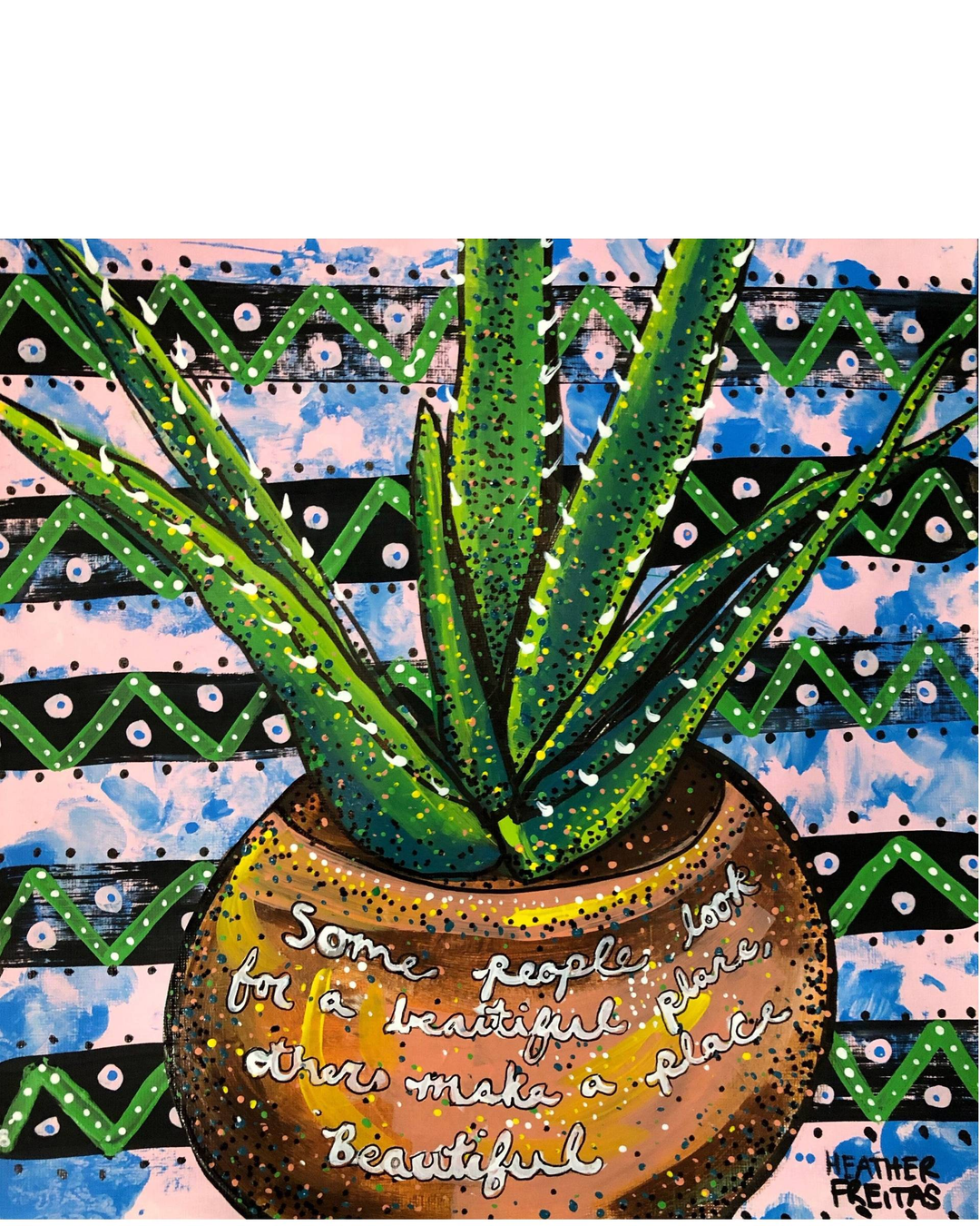 Some People Look For A Beautiful Place, Others Make A Place Beautiful - Heather Freitas 